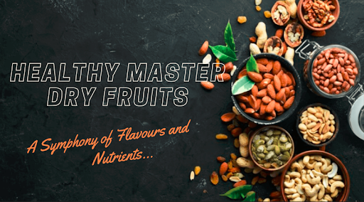 Healthy Master Dry Fruits: A Symphony of Flavours and Spectrum of Nutrients